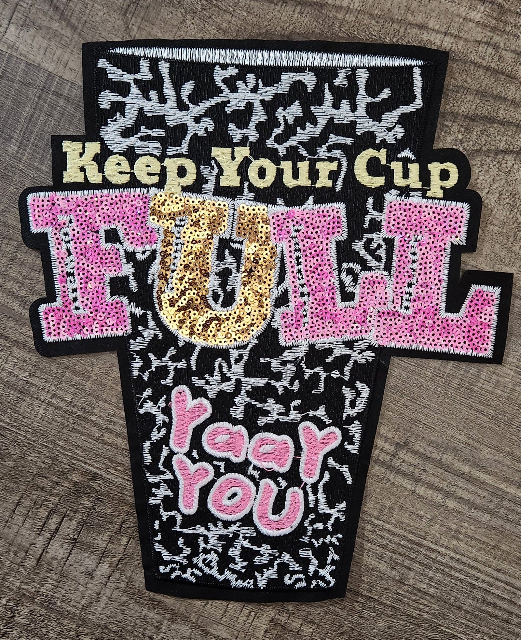 "YaaY-You: Talk To YOU Nice: Keep Your Cup Full" Large, 8" Cup, Sequins & Embroidery, Iron-on Patch for Clothing and More