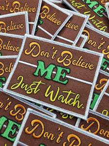 Don't Believe Me Just Watch |4-inch Applique, Cool Iron-on Embroidered Patch for clothing and accessories