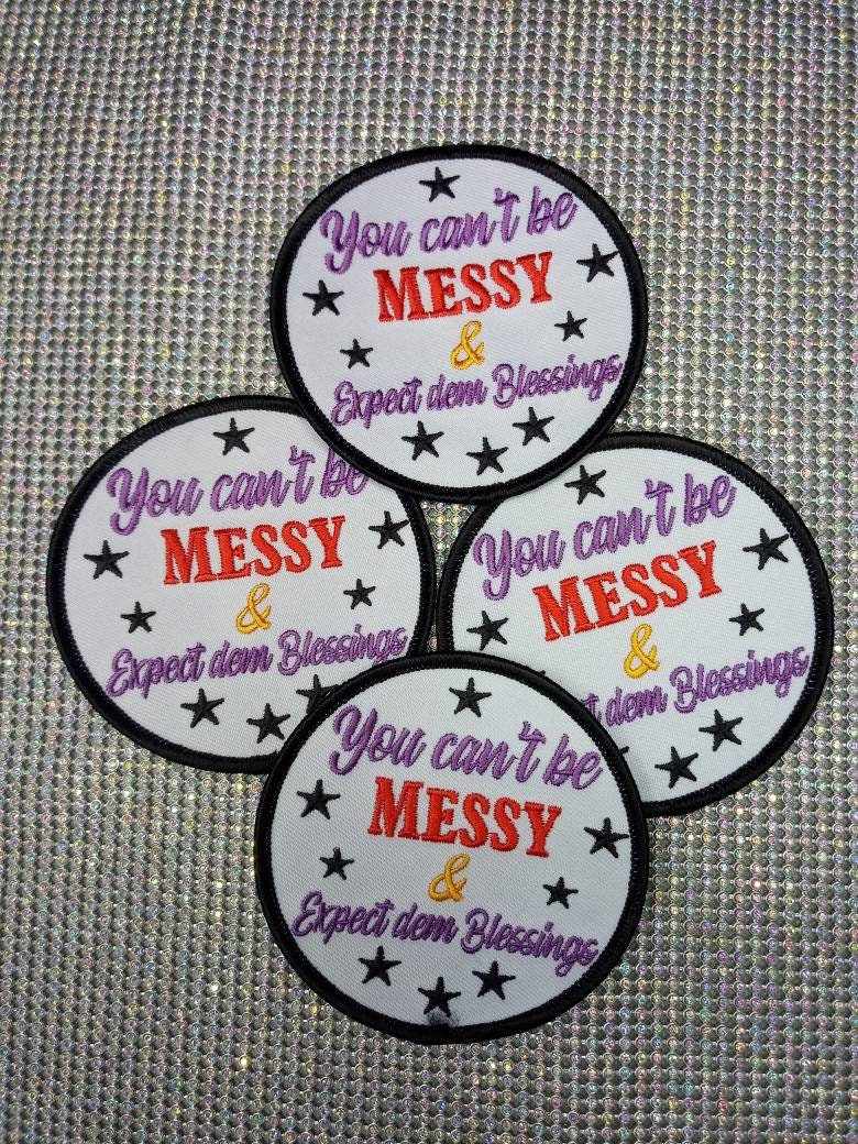 Exclusive 3-inch Circular, Statement Patch "You Can't Be Messy" ...And Expect Blessings Iron-on Embroidered Patch; Inspirational Emblem