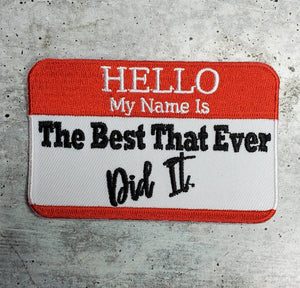 New Arrival, "Hello My Name is... The Best That Ever Did It patch," 4"x3" inch, Cool Applique For Clothing, Iron-on Embroidered Patch
