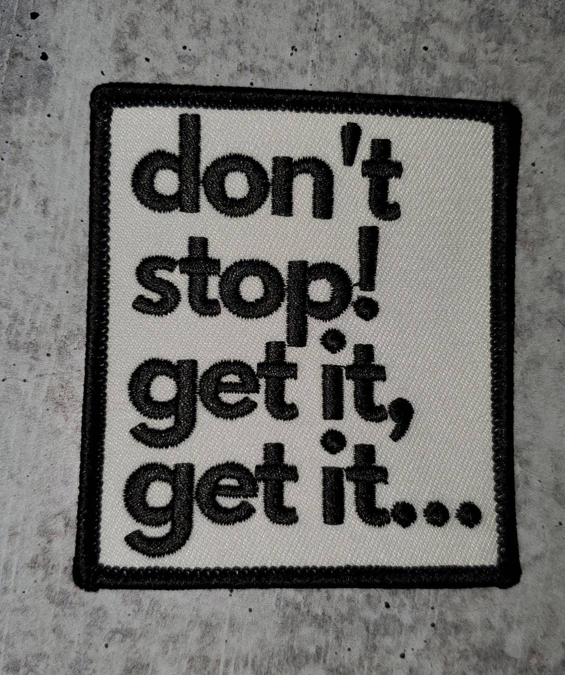 New Arrival,"Don't Stop, Get it, Get it" Fun Black & White, Iron-on Badge, Size 2.75"x3" Cool Statement Patch for Apparel and Accessories