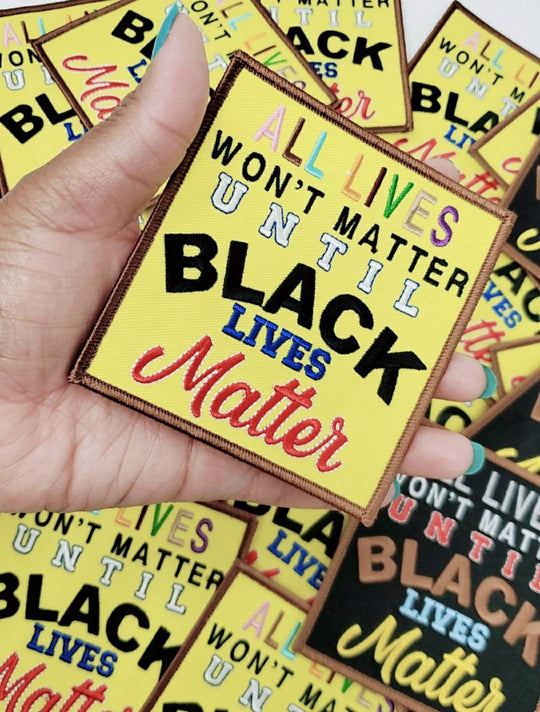 NEW, "All Lives Won't Matter" (Yellow)  Exclusive, African-American BLM, Size 4"x4", Iron-on Patch, Conscious Gifts, Black Lives Matter