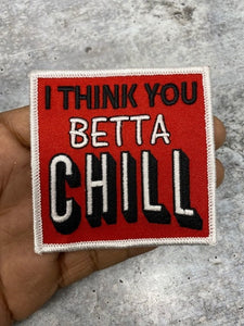 Cool Patch "I Think You Betta Chill" Iron-on Embroidered Patch,  Statement Applique, Size 3x3"