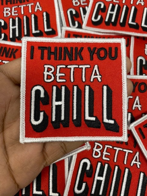 Cool Patch "I Think You Betta Chill" Iron-on Embroidered Patch,  Statement Applique, Size 3x3"