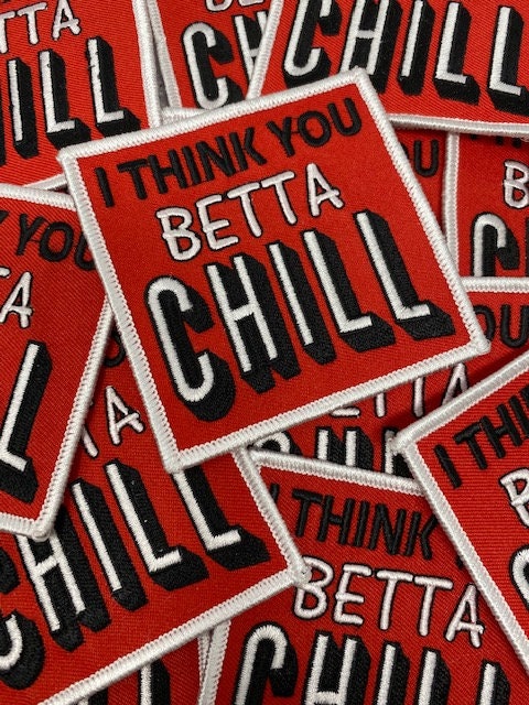Cool Patch "I Think You Betta Chill" Iron-on Embroidered Patch,  Statement Applique, Size 3x3"