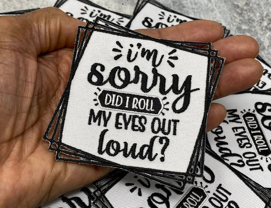 Funny: "I'm sorry. Did I Roll My Eyes Out Loud?" 1-pc, Iron-On Embroidered Patch - 3.5" Sassy Statement Patch for Jackets, Bags, and More!