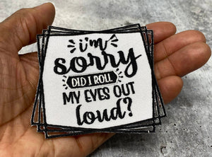 Funny: "I'm sorry. Did I Roll My Eyes Out Loud?" 1-pc, Iron-On Embroidered Patch - 3.5" Sassy Statement Patch for Jackets, Bags, and More!