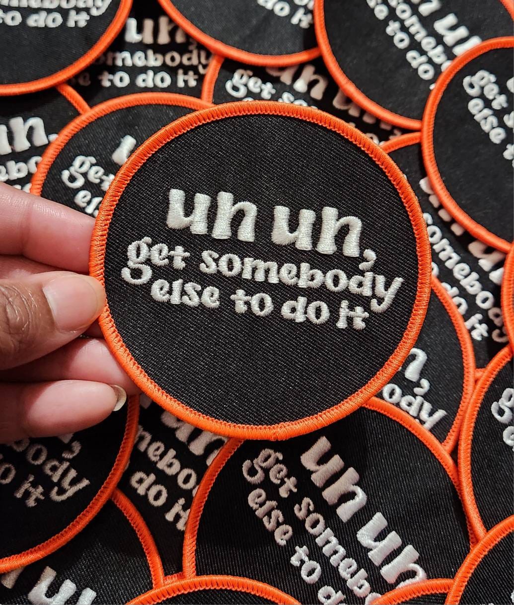 Funny Patch, 1-pc Un, Un, Get Somebody Else To Do It Statement Patch,  Size 3 Circular, Applique for Clothing, Hats, Shoes