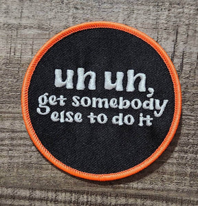 Funny Patch, 1-pc Un, Un, Get Somebody Else To Do It Statement Patch,  Size 3 Circular, Applique for Clothing, Hats, Shoes